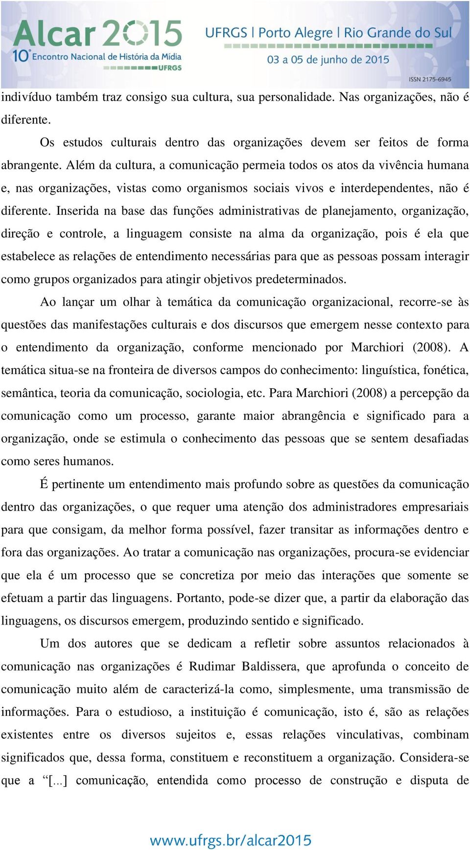 Inserida na base das funções administrativas de planejamento, organização, direção e controle, a linguagem consiste na alma da organização, pois é ela que estabelece as relações de entendimento