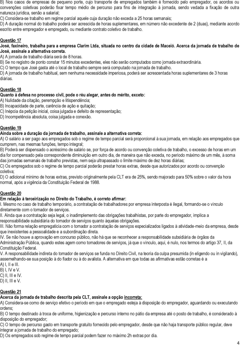 normal do trabalho poderá ser acrescida de horas suplementares, em número não excedente de 2 (duas), mediante acordo escrito entre empregador e empregado, ou mediante contrato coletivo de trabalho.