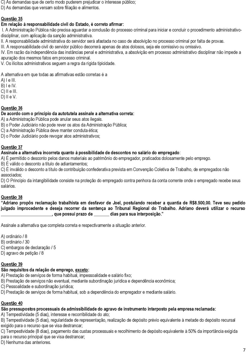 A Administração Pública não precisa aguardar a conclusão do processo criminal para iniciar e concluir o procedimento administrativodisciplinar, com aplicação da sanção administrativa. II.