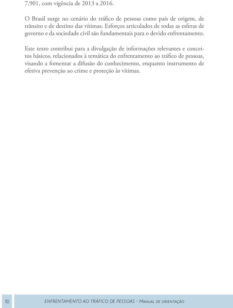 Este texto contribui para a divulgação de informações relevantes e conceitos básicos, relacionados à temática do enfrentamento ao tráfico de