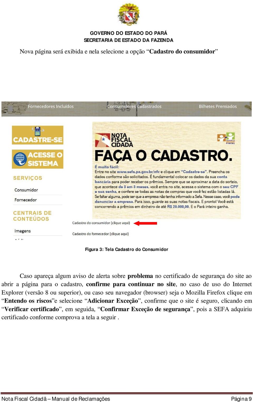 caso seu navegador (browser) seja o Mozilla Firefox clique em Entendo os riscos e selecione Adicionar Exceção, confirme que o site é seguro, clicando em Verificar