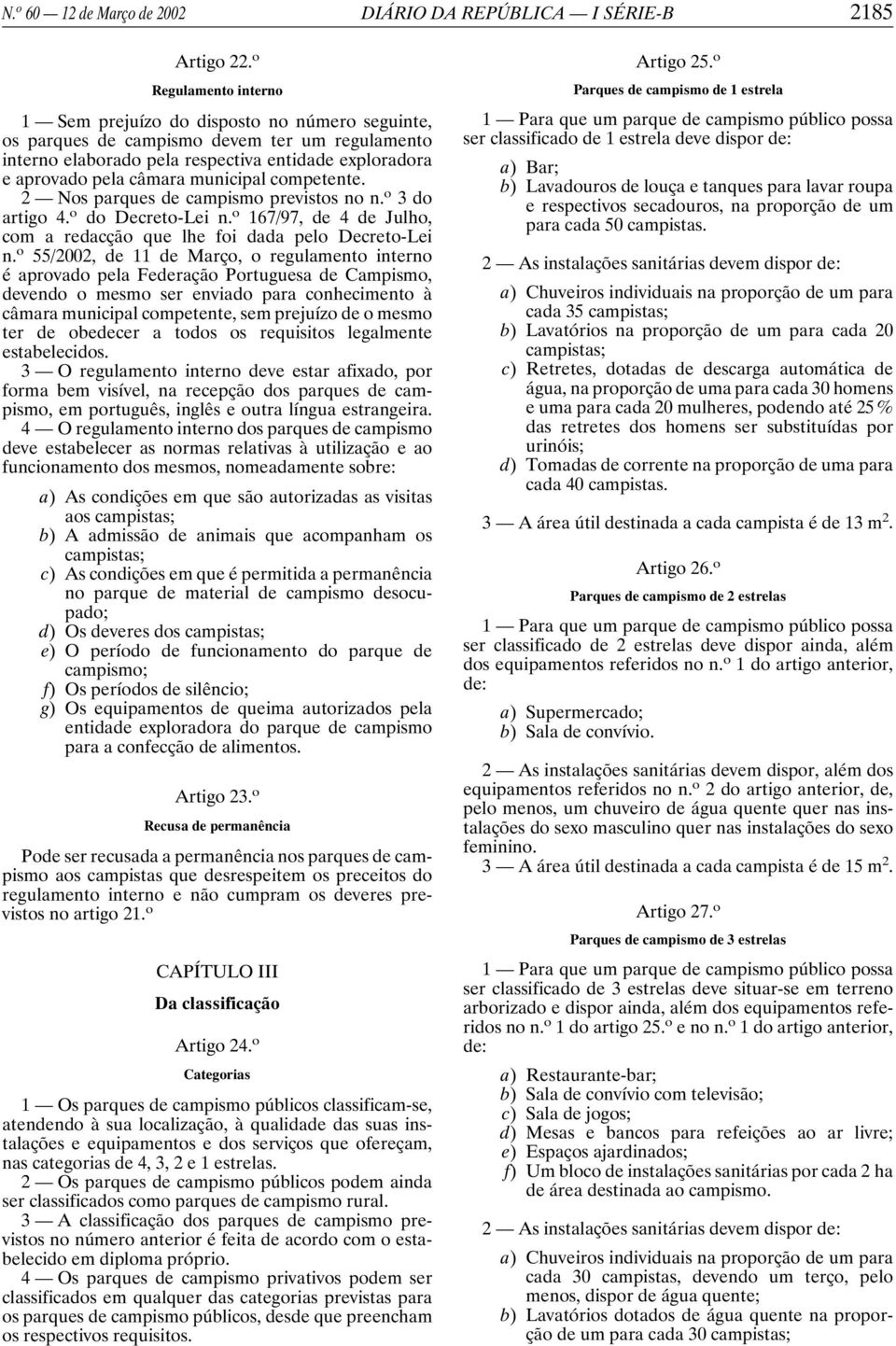 municipal competente. 2 Nos parques de campismo previstos no n. o 3do artigo 4. o do Decreto-Lei n. o 167/97, de 4 de Julho, com a redacção que lhe foi dada pelo Decreto-Lei n.