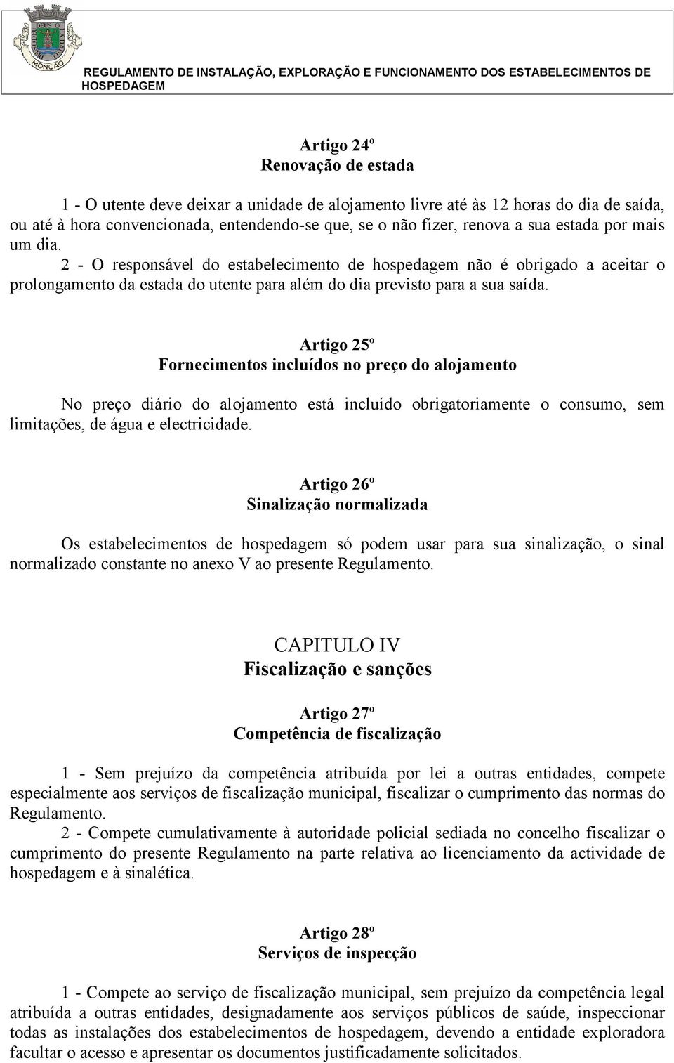 2 - O responsável do estabelecimento de hospedagem não é obrigado a aceitar o prolongamento da estada do utente para além do dia previsto para a sua saída.