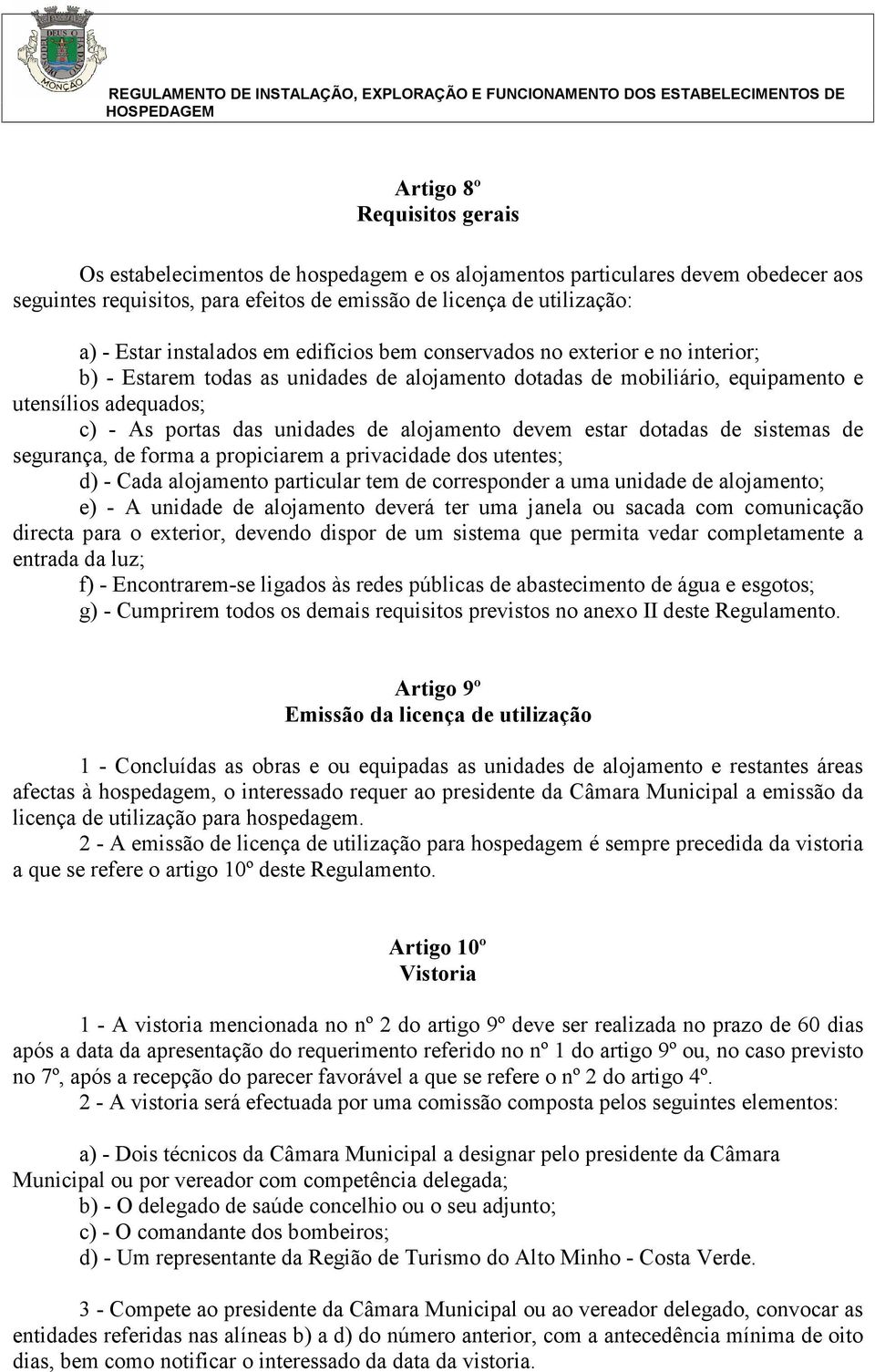 dotadas de mobiliário, equipamento e utensílios adequados; c) - As portas das unidades de alojamento devem estar dotadas de sistemas de segurança, de forma a propiciarem a privacidade dos utentes; d)