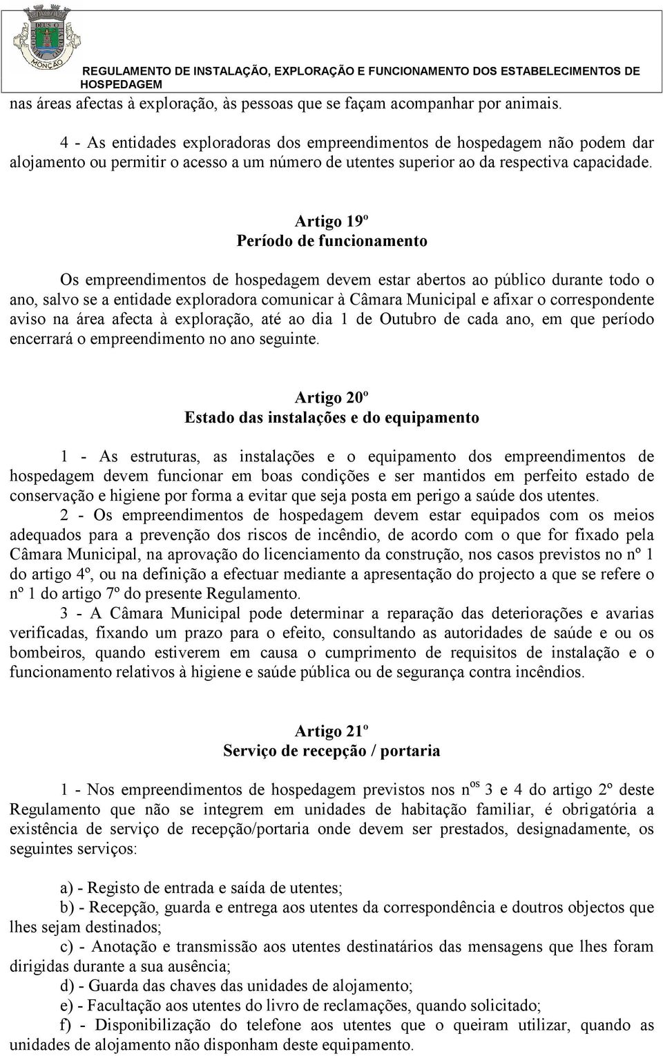 Artigo 19º Período de funcionamento Os empreendimentos de hospedagem devem estar abertos ao público durante todo o ano, salvo se a entidade exploradora comunicar à Câmara Municipal e afixar o