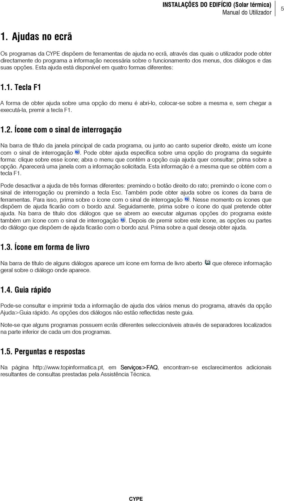 1. Tecla F1 A forma de obter ajuda sobre uma opção do menu é abri-lo, colocar-se sobre a mesma e, sem chegar a executá-la, premir a tecla F1. 1.2.