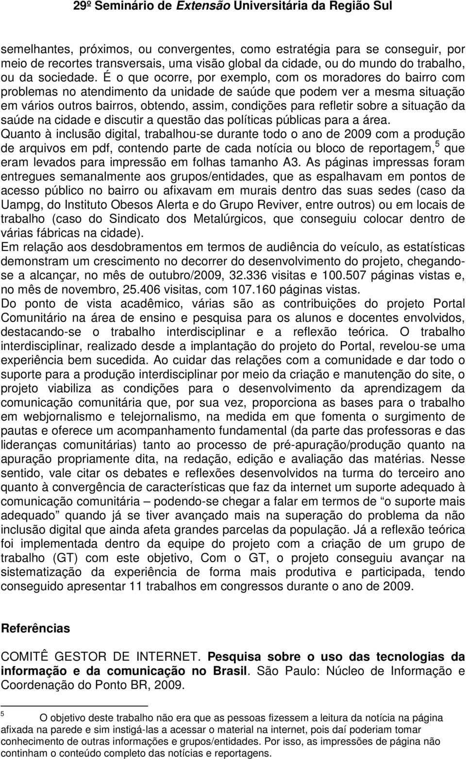 refletir sobre a situação da saúde na cidade e discutir a questão das políticas públicas para a área.