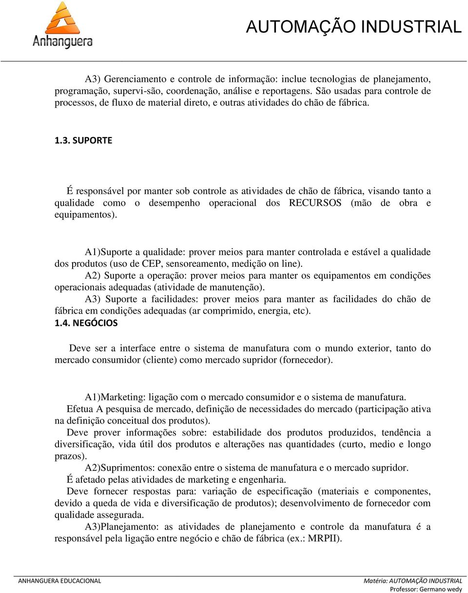 SUPORTE É responsável por manter sob controle as atividades de chão de fábrica, visando tanto a qualidade como o desempenho operacional dos RECURSOS (mão de obra e equipamentos).