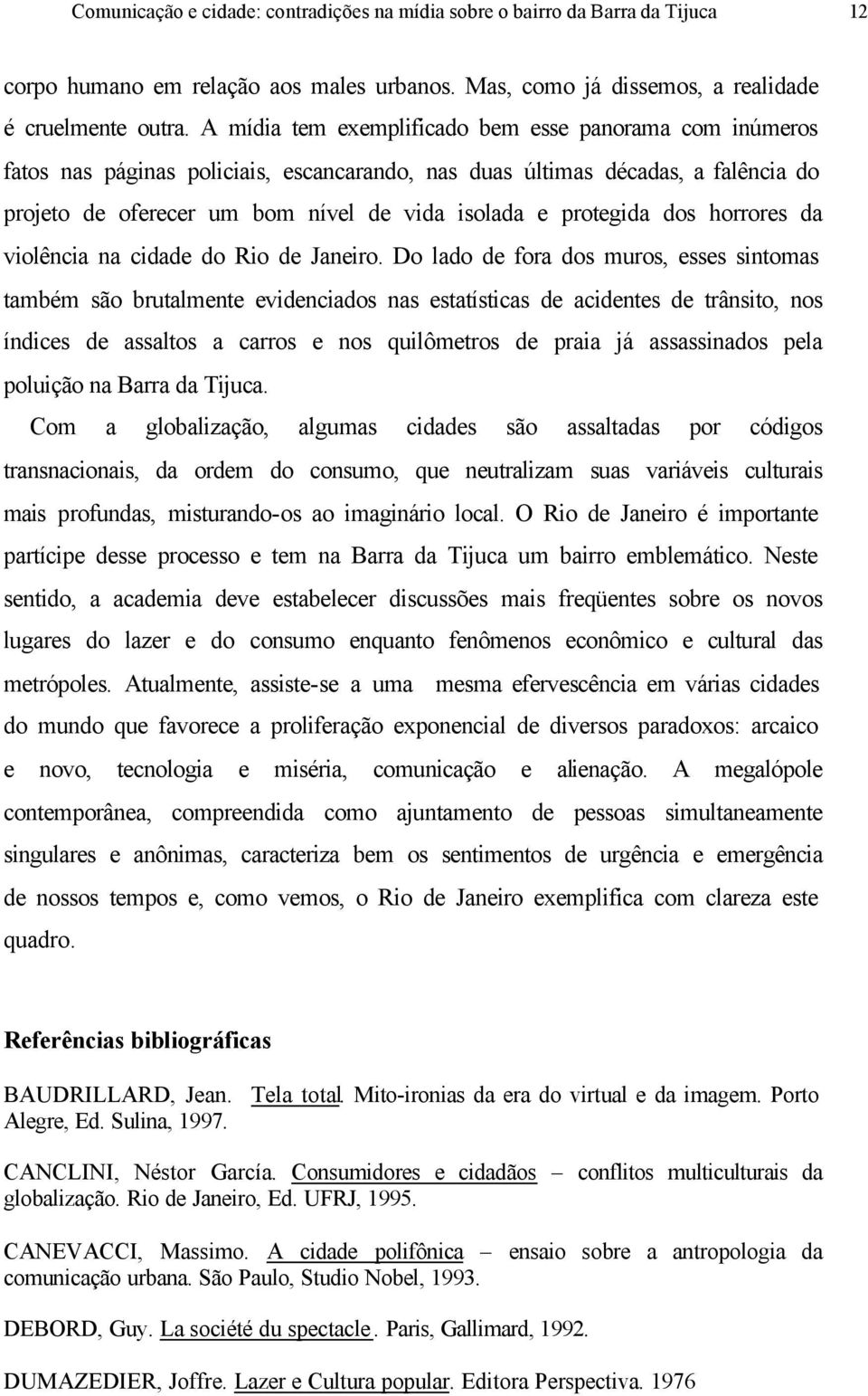 protegida dos horrores da violência na cidade do Rio de Janeiro.