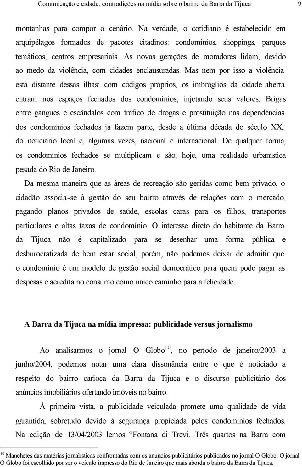 As novas gerações de moradores lidam, devido ao medo da violência, com cidades enclausuradas.