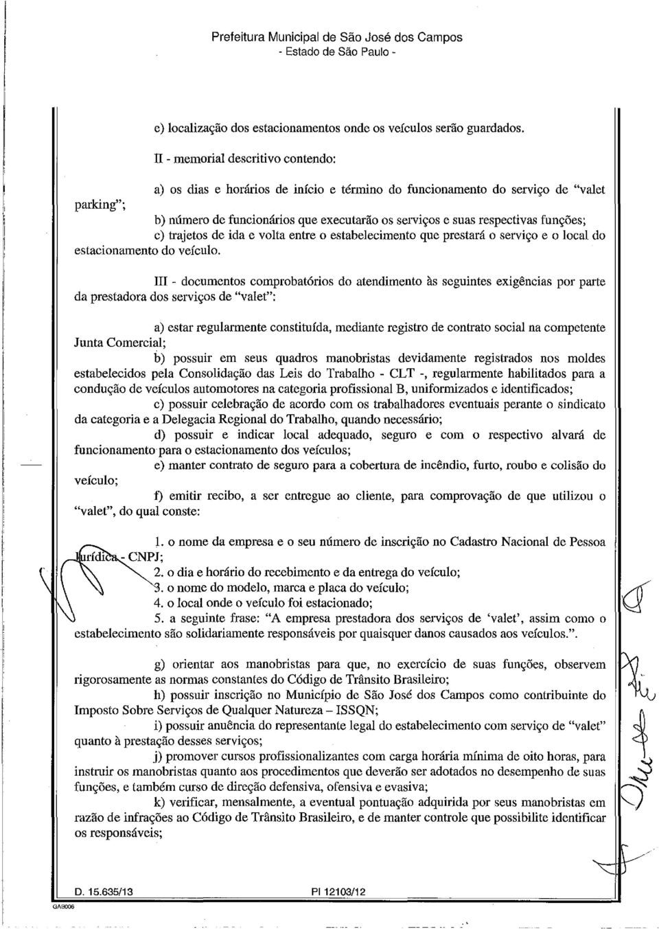 funções; c) trajetos de ida e volta entre o estabelecimento que prestará o serviço e o local do estacionamento do veículo.