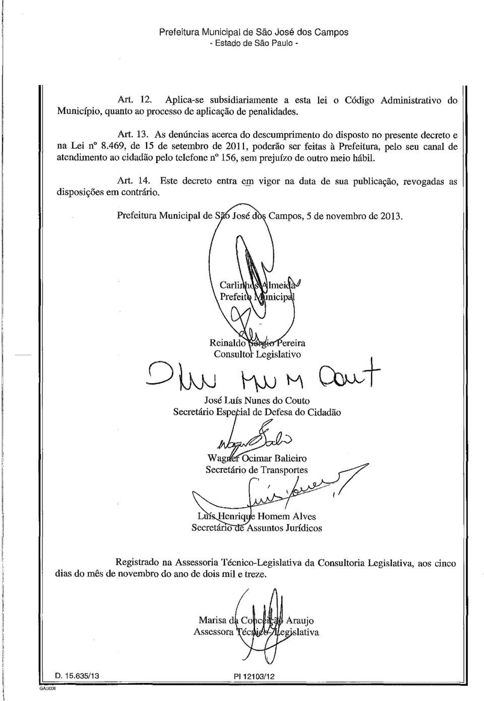 469, de 15 de setembro de 2011, poderão ser feitas à Prefeitura, pelo seu canal de atendimento ao cidadão pelo telefone no 156, sem prejuízo de outro meio hábil. Art. 14.