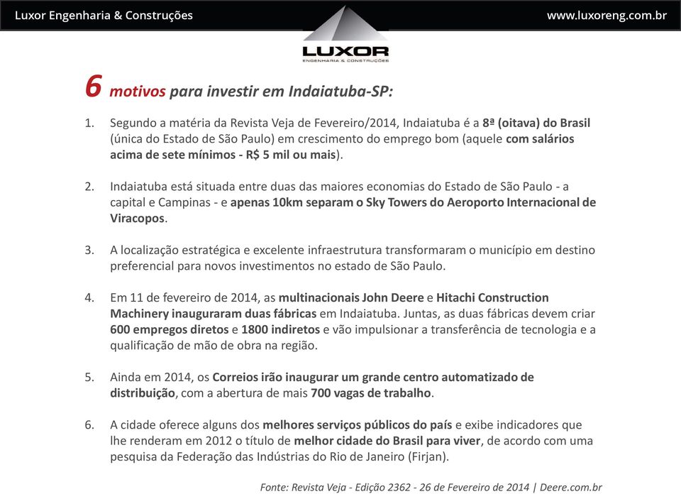 5 mil ou mais). 2. Indaiatuba está situada entre duas das maiores economias do Estado de São Paulo - a capital e Campinas - e apenas 10km separam o Sky Towers do Aeroporto Internacional de Viracopos.