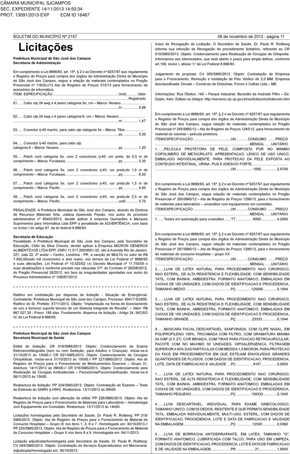 Informamos aos interessados, que está aberto o prazo para ampla defesa, conforme art.109, inciso I, alínea c da Lei Federal 8.666/93. Em cumprimento a Lei 8666/93, art.