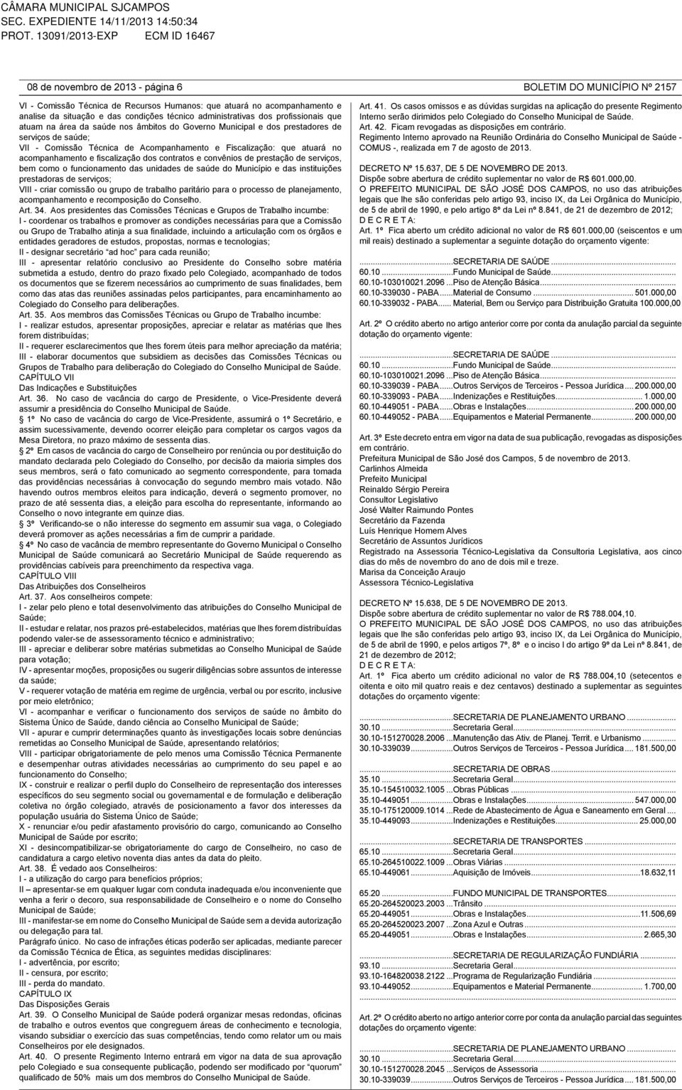 acompanhamento e fiscalização dos contratos e convênios de prestação de serviços, bem como o funcionamento das unidades de saúde do Município e das instituições prestadoras de serviços; VIII - criar