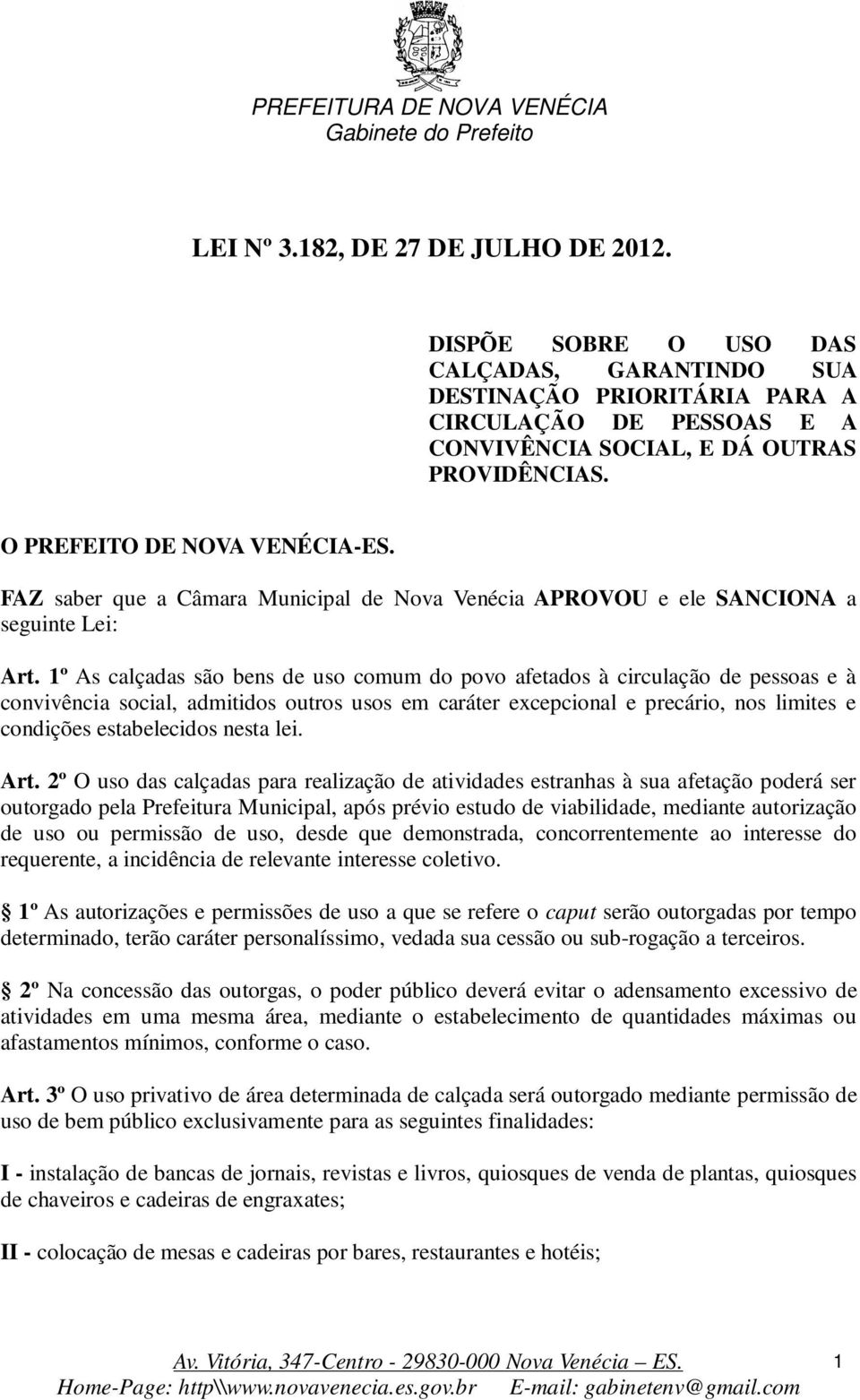 1º As calçadas são bens de uso comum do povo afetados à circulação de pessoas e à convivência social, admitidos outros usos em caráter excepcional e precário, nos limites e condições estabelecidos