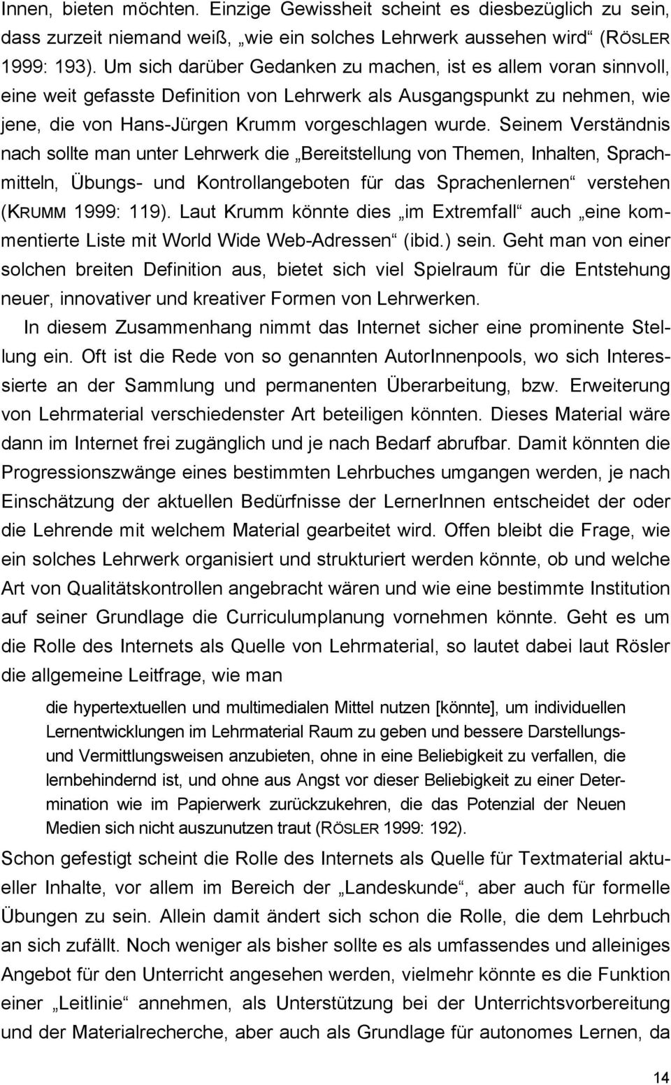 Seinem Verständnis nach sollte man unter Lehrwerk die Bereitstellung von Themen, Inhalten, Sprachmitteln, Übungs- und Kontrollangeboten für das Sprachenlernen verstehen (KRUMM 1999: 119).