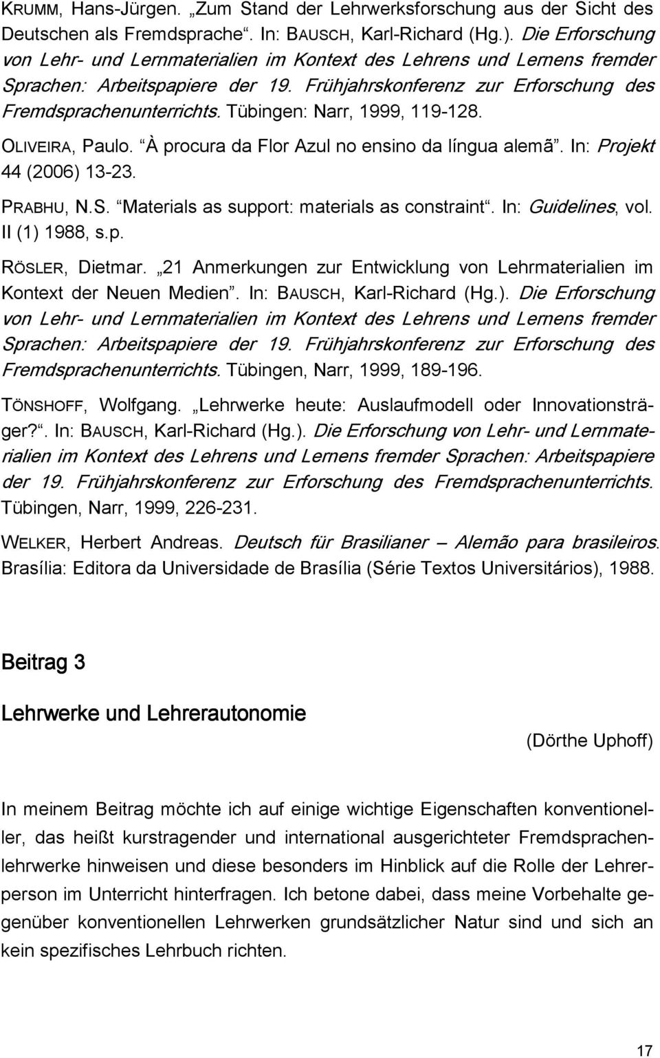 Tübingen: Narr, 1999, 119-128. OLIVEIRA, Paulo. À procura da Flor Azul no ensino da língua alemã. In: Projekt 44 (2006) 13-23. PRABHU, N.S. Materials as support: materials as constraint.