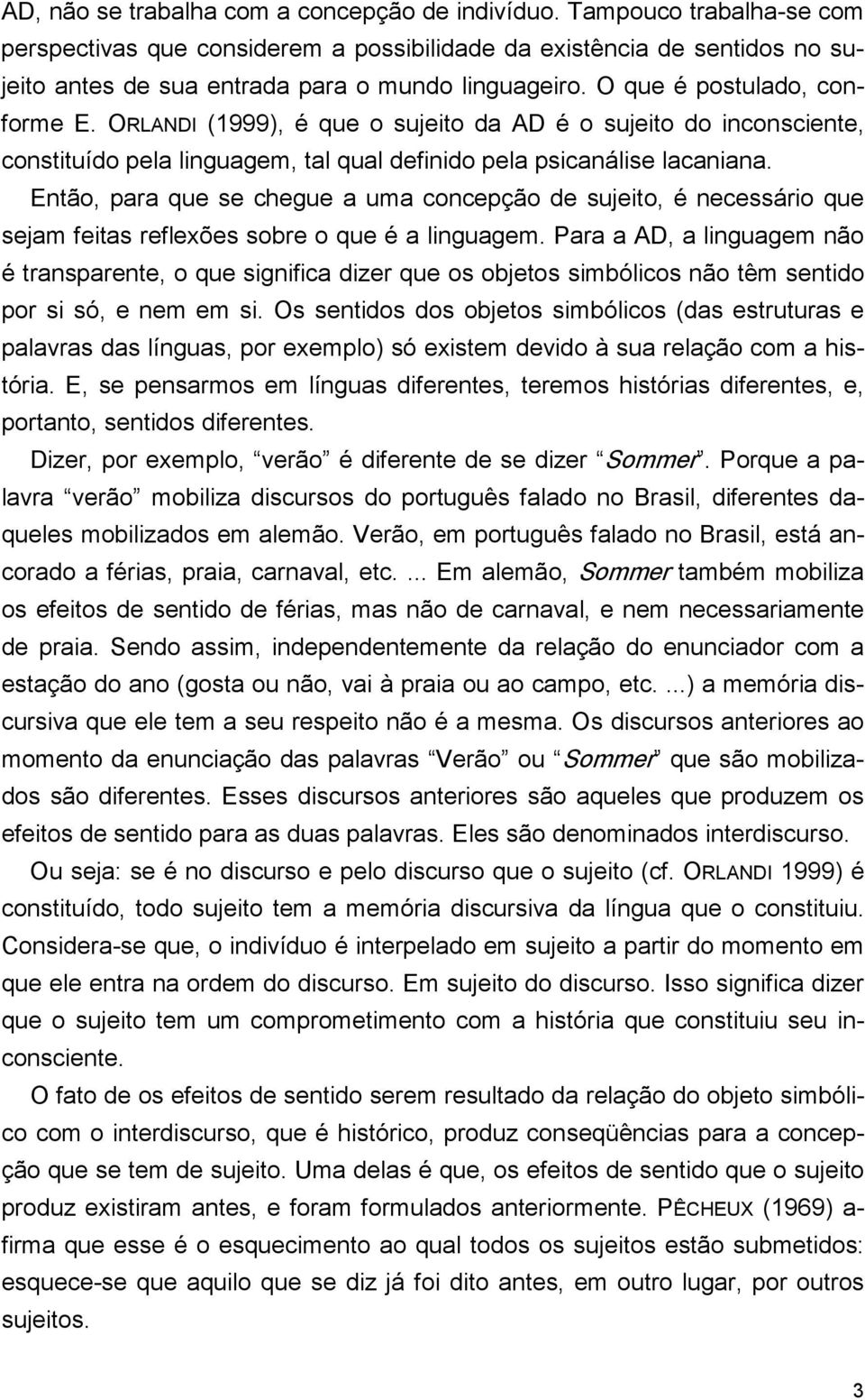 ORLANDI (1999), é que o sujeito da AD é o sujeito do inconsciente, constituído pela linguagem, tal qual definido pela psicanálise lacaniana.