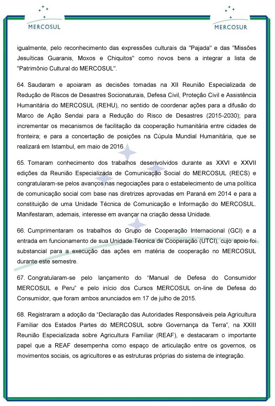 sentido de coordenar ações para a difusão do Marco de Ação Sendai para a Redução do Risco de Desastres (2015-2030); para incrementar os mecanismos de facilitação da cooperação humanitária entre