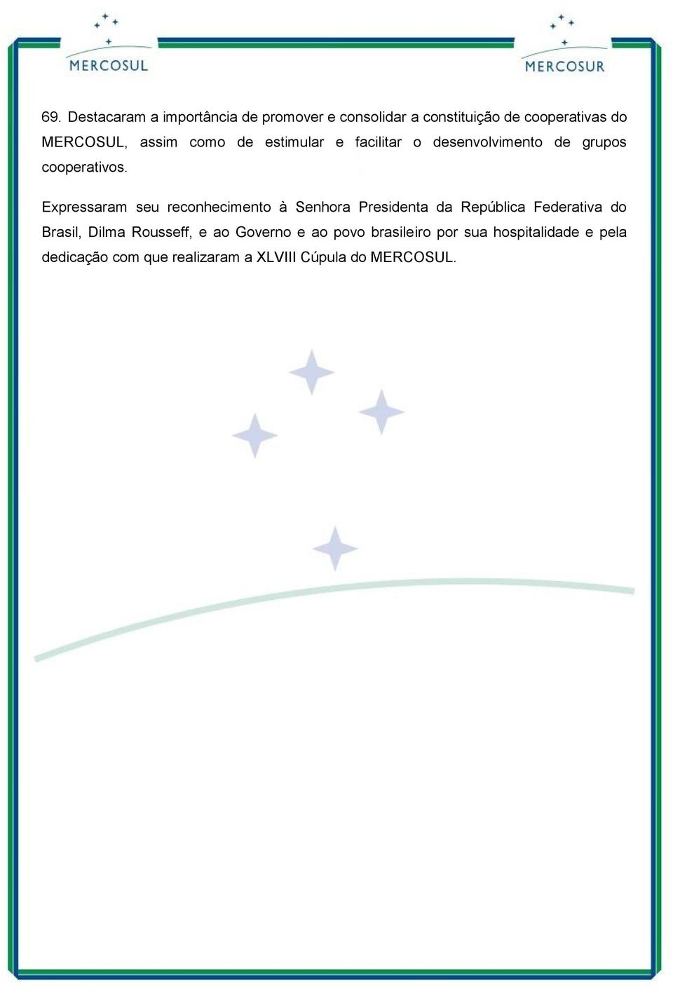 Expressaram seu reconhecimento à Senhora Presidenta da República Federativa do Brasil, Dilma