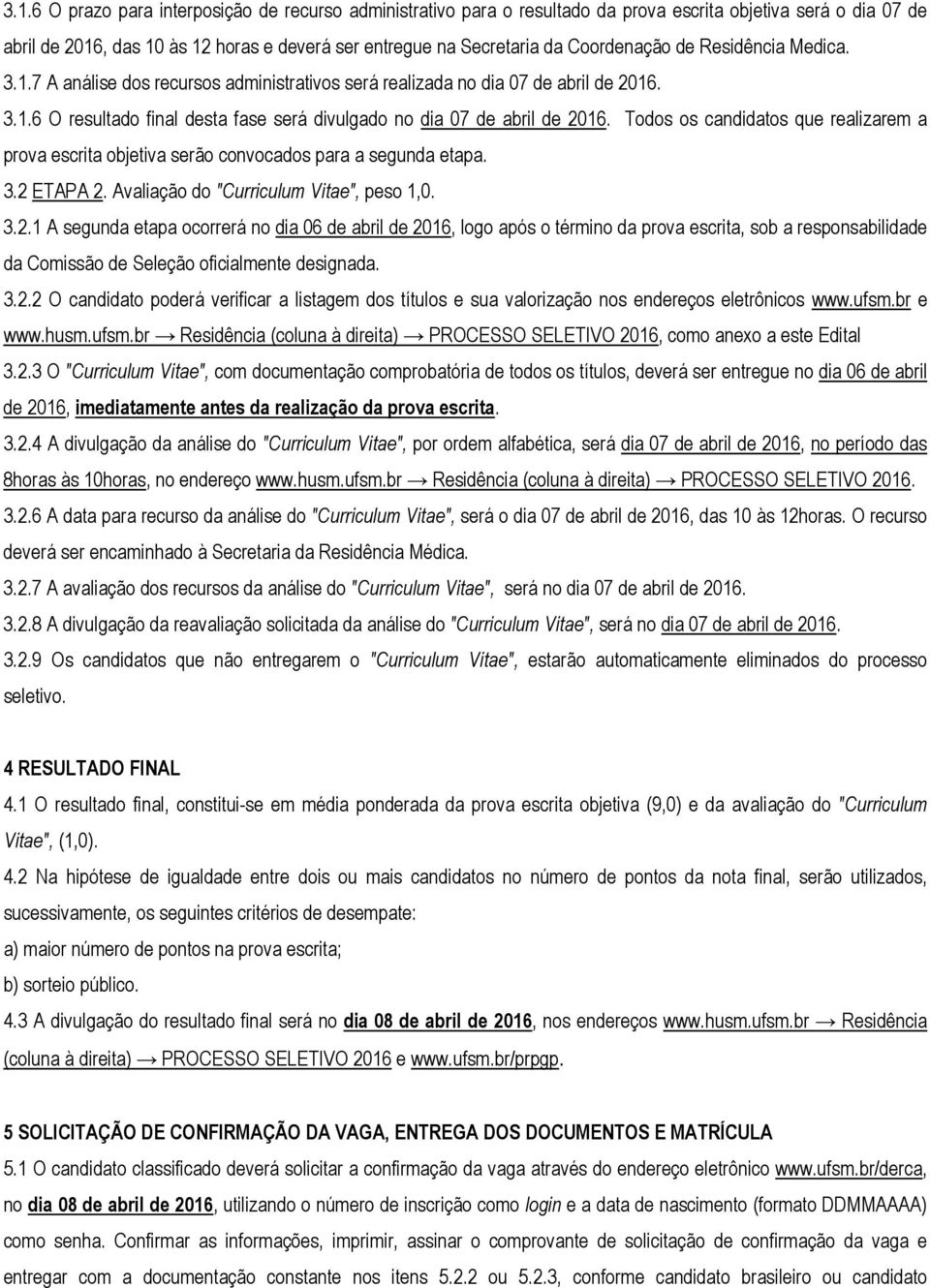 Todos os candidatos que realizarem a prova escrita objetiva serão convocados para a segunda etapa. 3.2 