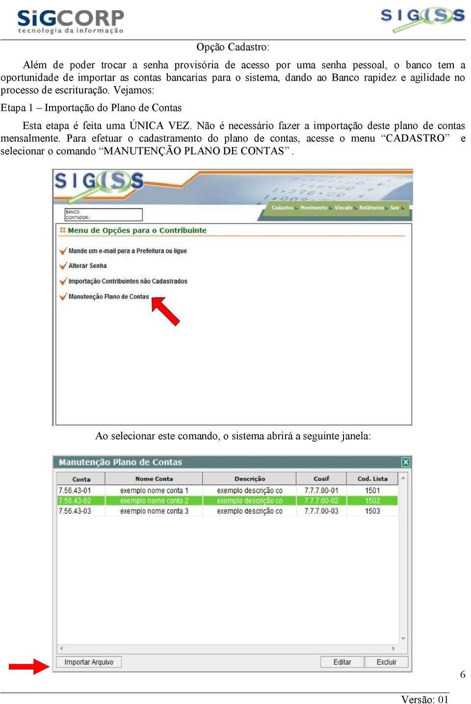 Vejamos: Etapa 1 Importação do Plano de Contas Esta etapa é feita uma ÚNICA VEZ.