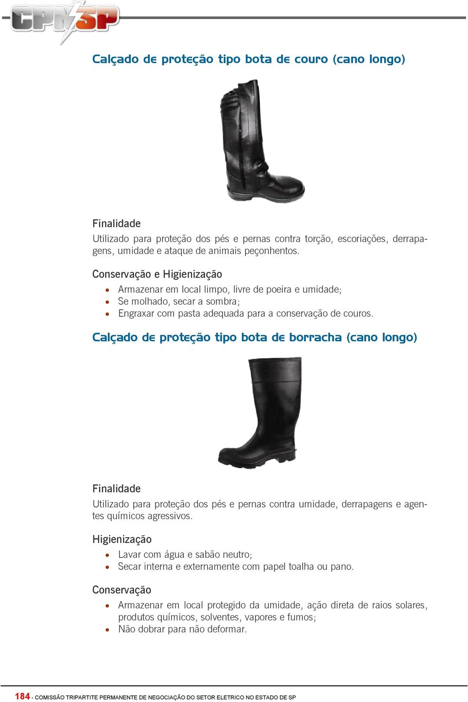 Calçado de proteção tipo bota de borracha (cano longo) Utilizado para proteção dos pés e pernas contra umidade, derrapagens e agentes químicos agressivos.