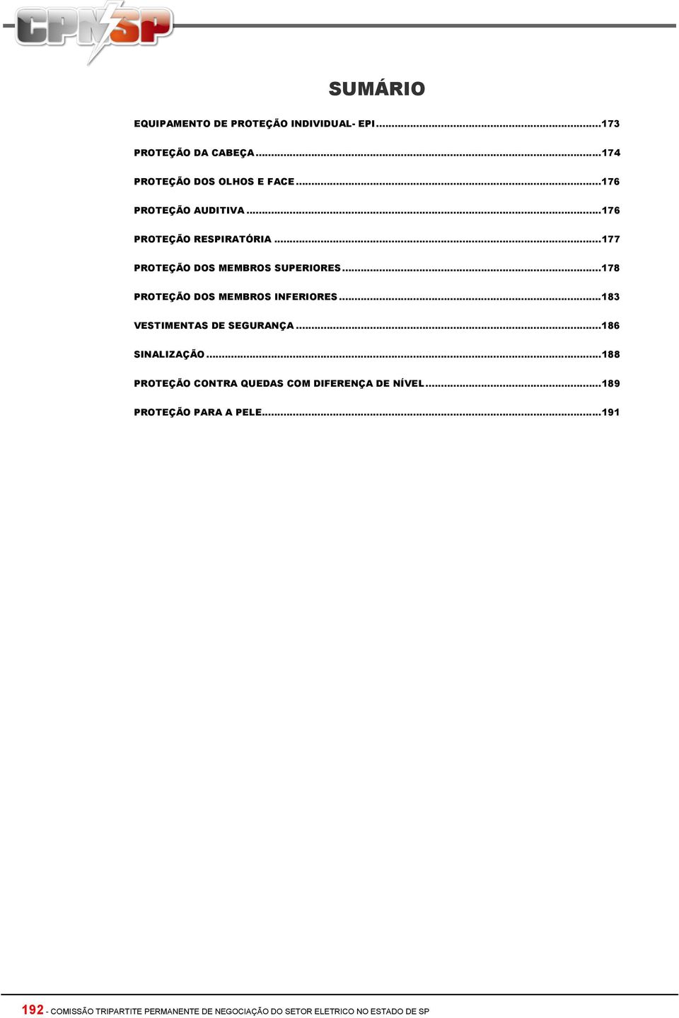 ..178 PROTEÇÃO DOS MEMBROS INFERIORES...183 VESTIMENTAS DE SEGURANÇA...186 SINALIZAÇÃO.