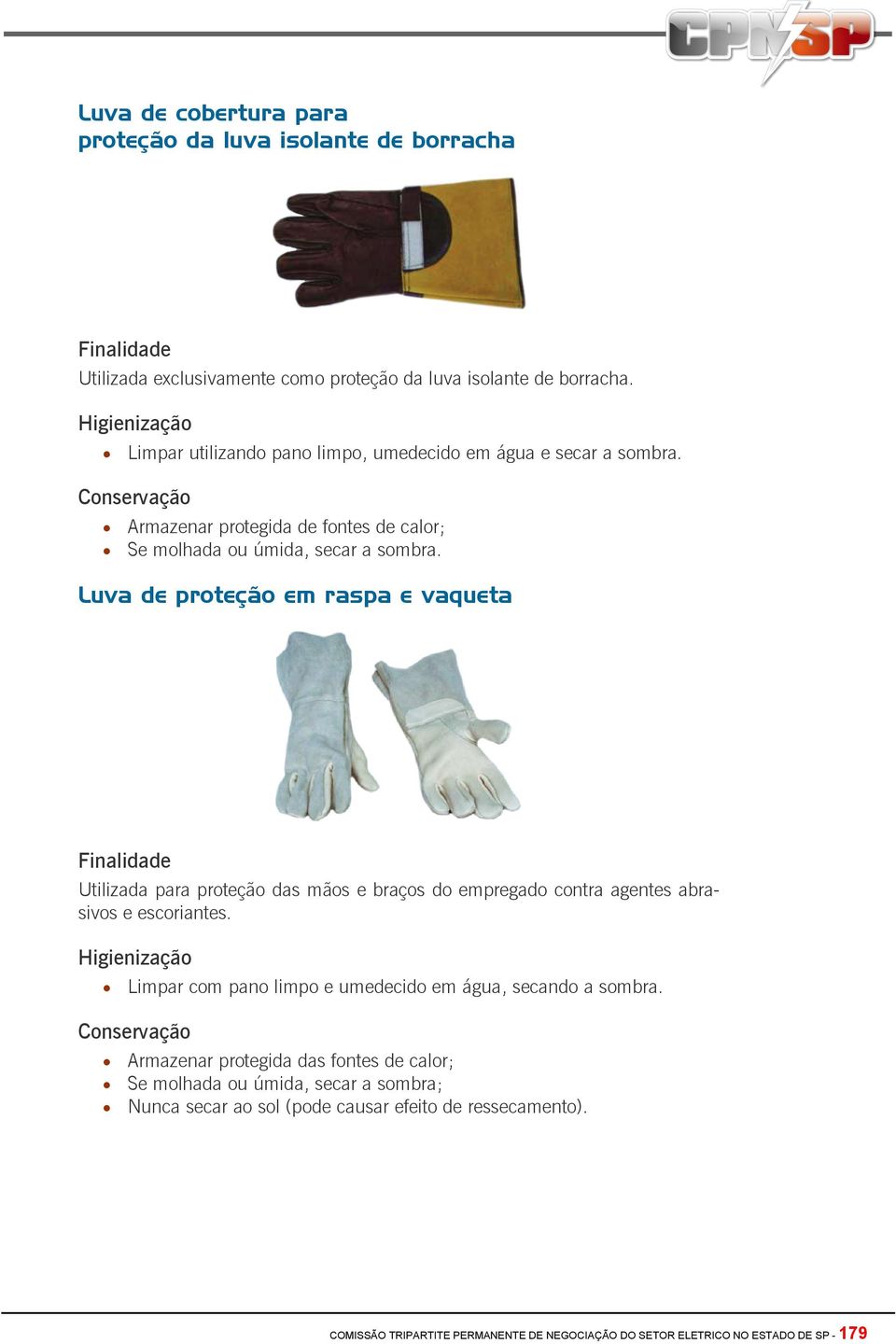 Luva de proteção em raspa e vaqueta Utilizada para proteção das mãos e braços do empregado contra agentes abrasivos e escoriantes.