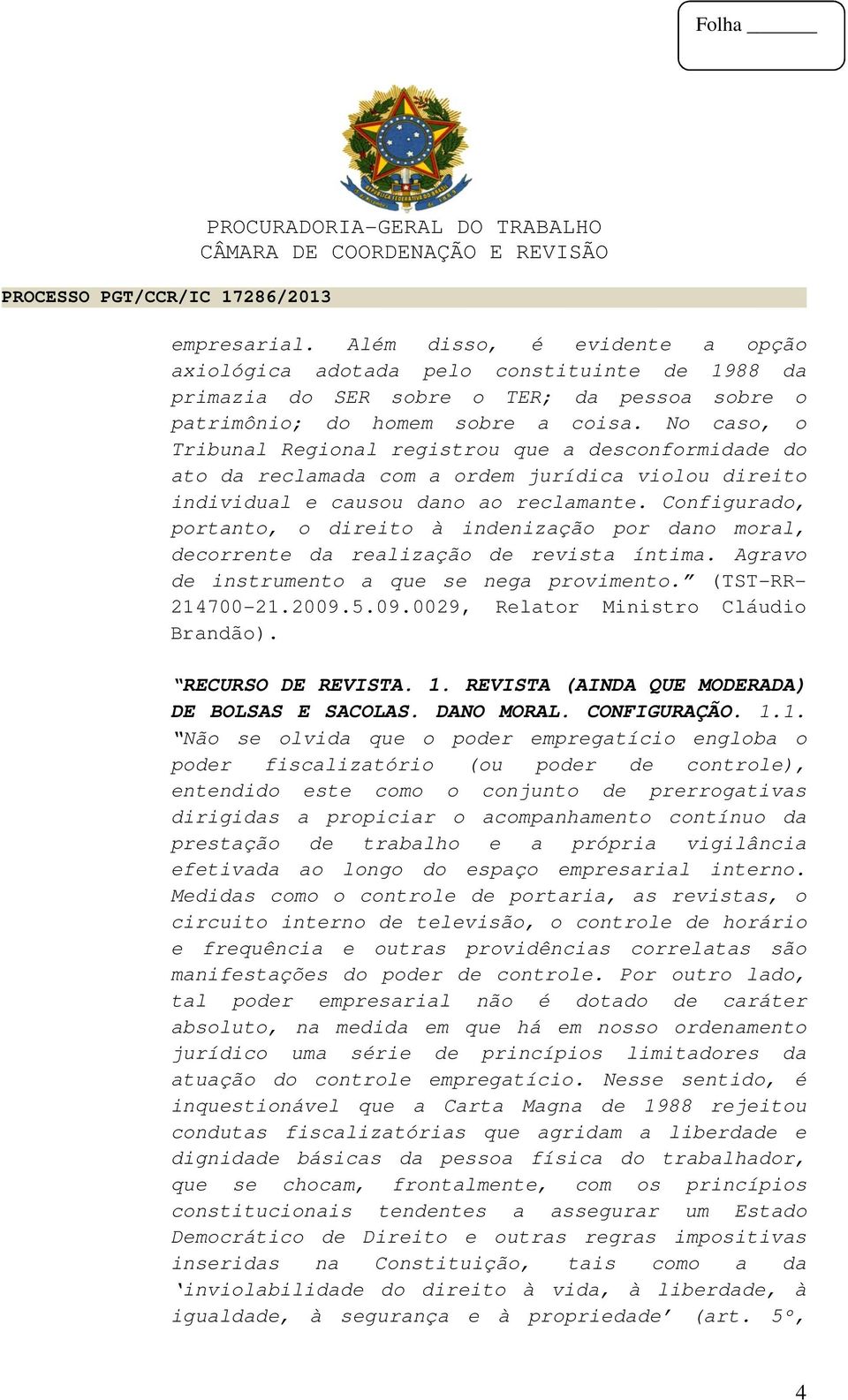 Configurado, portanto, o direito à indenização por dano moral, decorrente da realização de revista íntima. Agravo de instrumento a que se nega provimento. (TST-RR- 214700-21.2009.