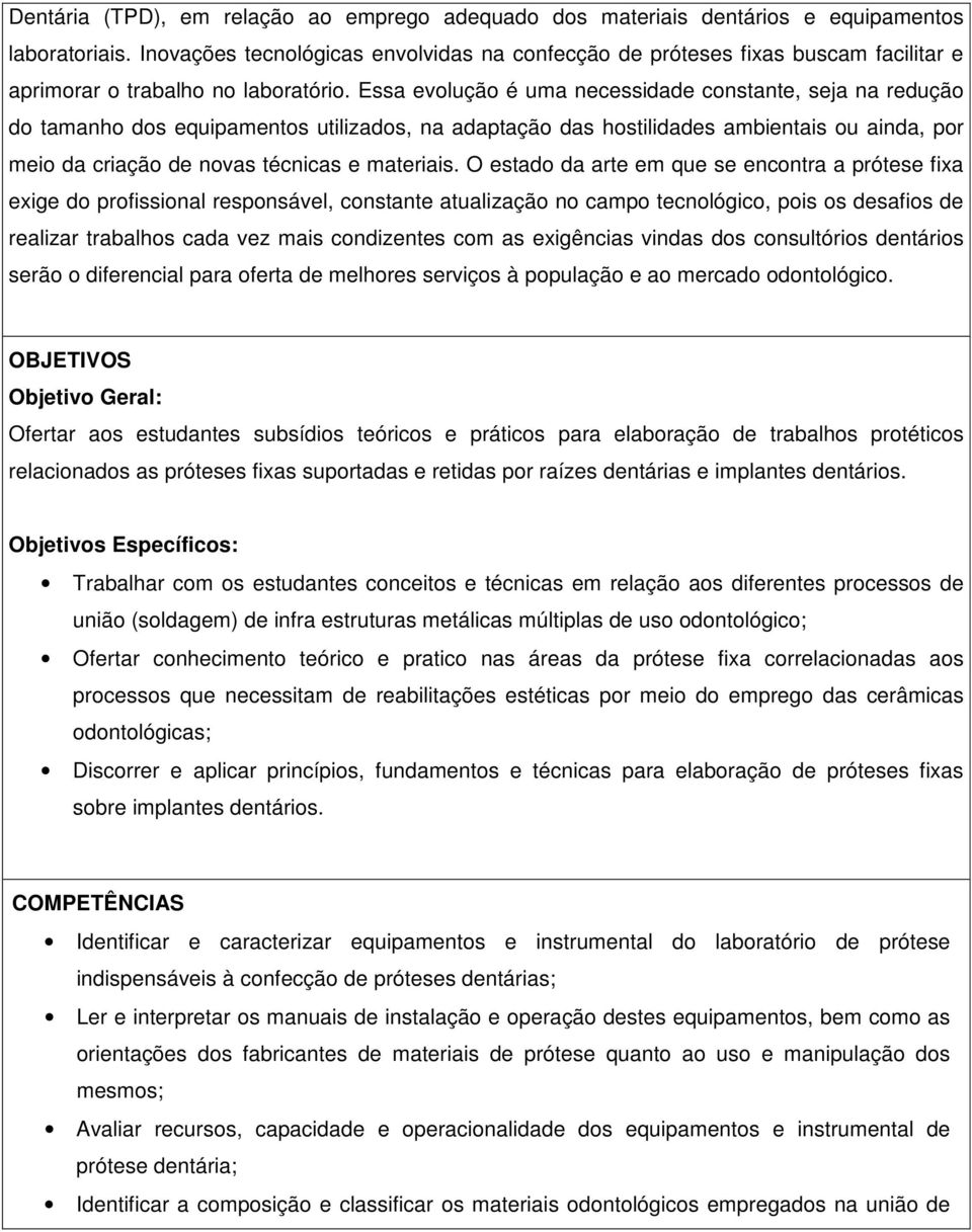 Essa evolução é uma necessidade constante, seja na redução do tamanho dos equipamentos utilizados, na adaptação das hostilidades ambientais ou ainda, por meio da criação de novas técnicas e materiais.