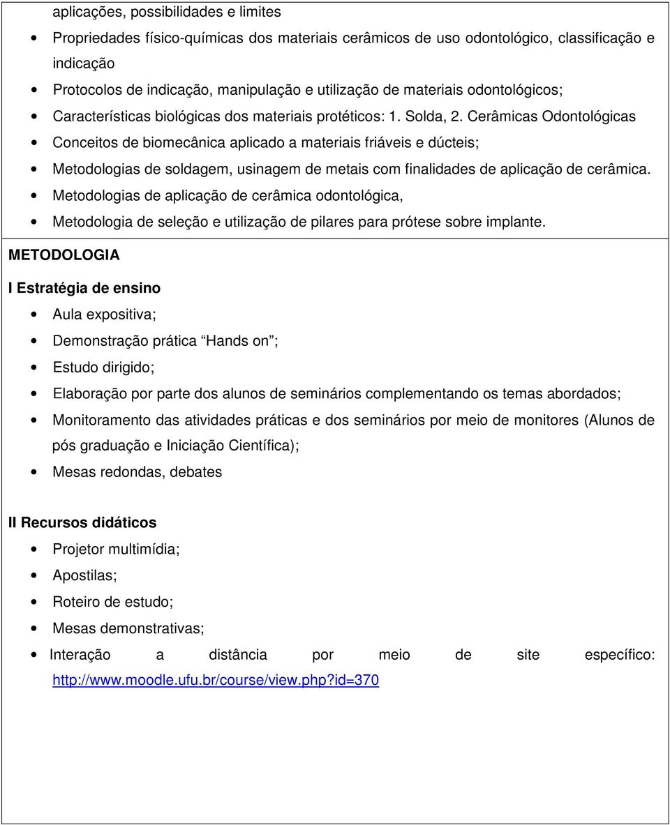 Cerâmicas Odontológicas Conceitos de biomecânica aplicado a materiais friáveis e dúcteis; Metodologias de soldagem, usinagem de metais com finalidades de aplicação de cerâmica.