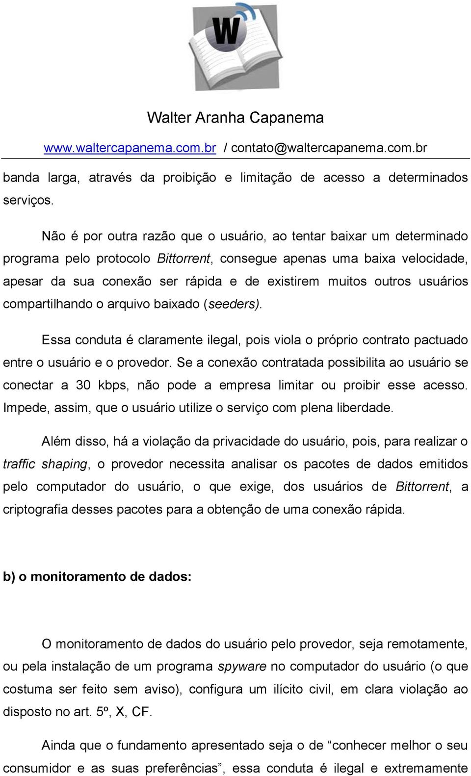 outros usuários compartilhando o arquivo baixado (seeders). Essa conduta é claramente ilegal, pois viola o próprio contrato pactuado entre o usuário e o provedor.