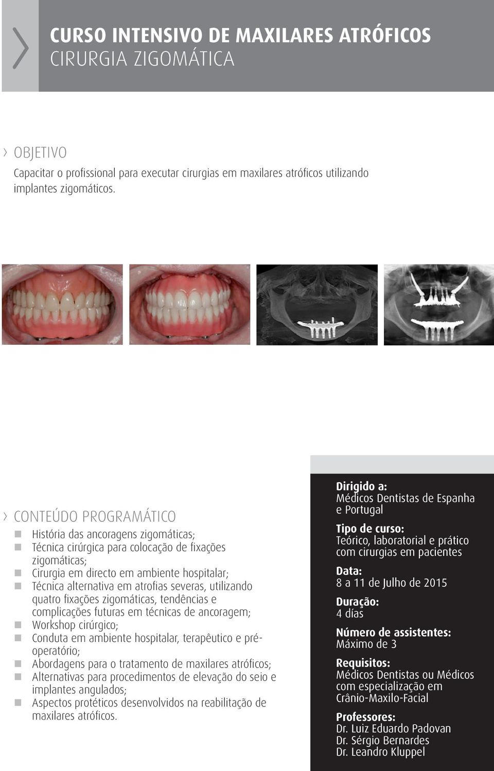 atrofias severas, utilizando quatro fixações zigomáticas, tendências e complicações futuras em técnicas de ancoragem; n Workshop cirúrgico; n Conduta em ambiente hospitalar, terapêutico e