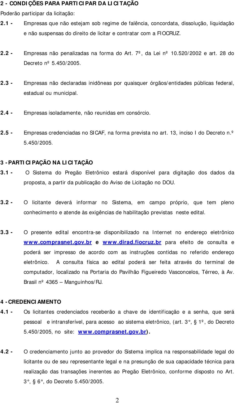 7º, da Lei nº 10.520/2002 e art. 28 do Decreto nº 5.450/2005. 2.3 - Empresas não declaradas inidôneas por quaisquer órgãos/entidades públicas federal, estadual ou municipal. 2.4 - Empresas isoladamente, não reunidas em consórcio.