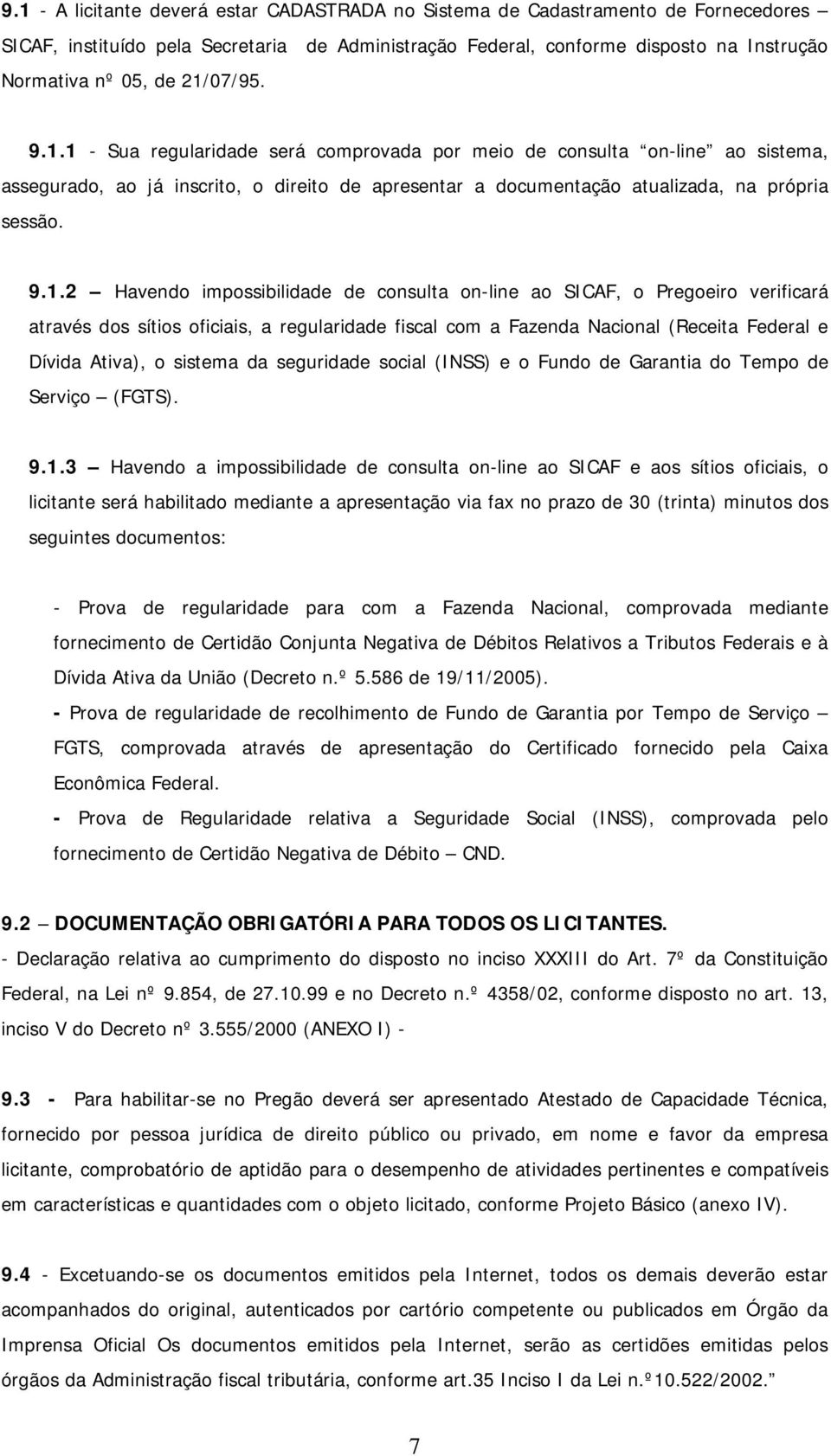 Havendo impossibilidade de consulta on-line ao SICAF, o Pregoeiro verificará através dos sítios oficiais, a regularidade fiscal com a Fazenda Nacional (Receita Federal e Dívida Ativa), o sistema da