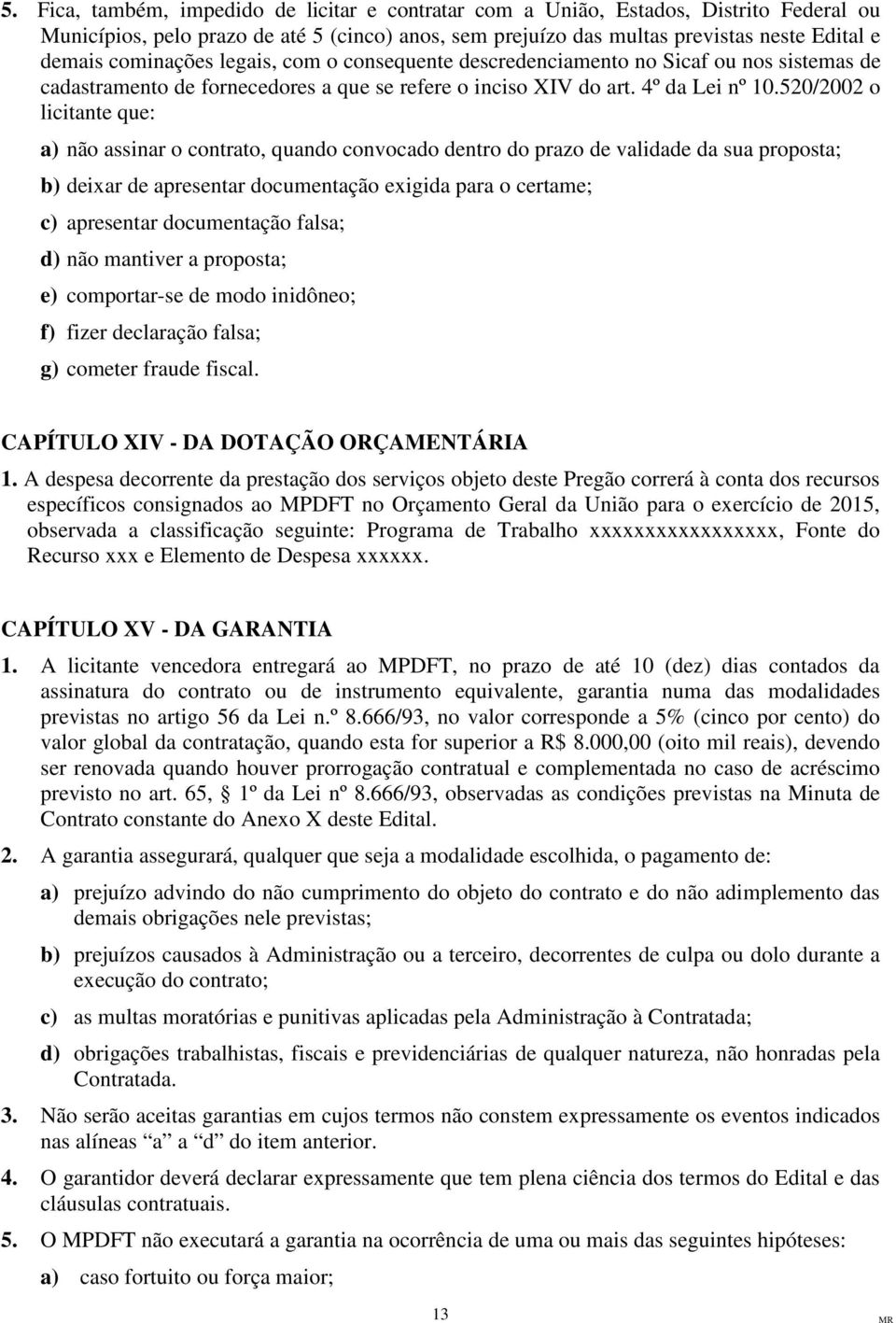 520/2002 o licitante que: a) não assinar o contrato, quando convocado dentro do prazo de validade da sua proposta; b) deixar de apresentar documentação exigida para o certame; c) apresentar