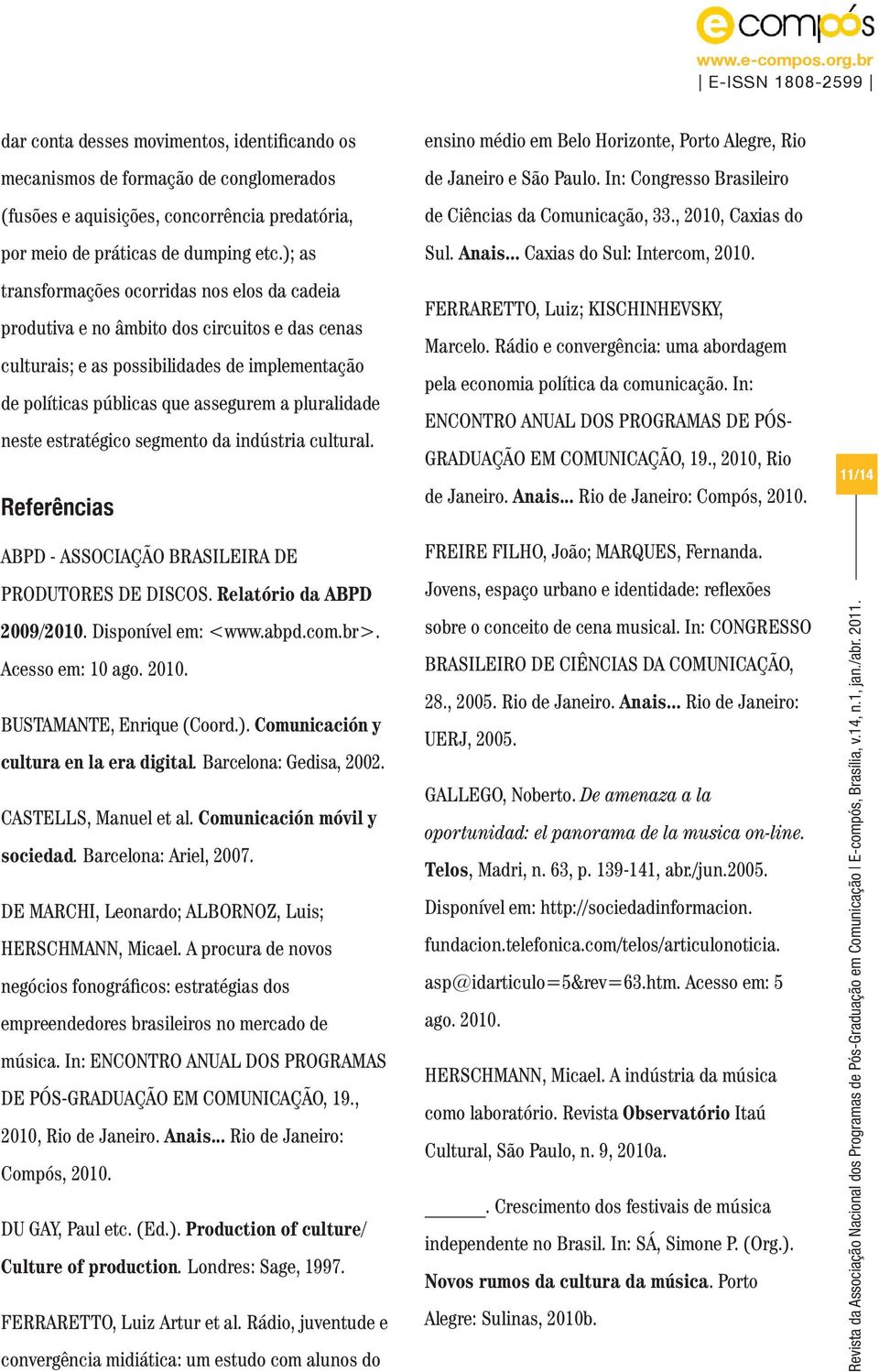 neste estratégico segmento da indústria cultural. Referências ensino médio em Belo Horizonte, Porto Alegre, Rio de Janeiro e São Paulo. In: Congresso Brasileiro de Ciências da Comunicação, 33.