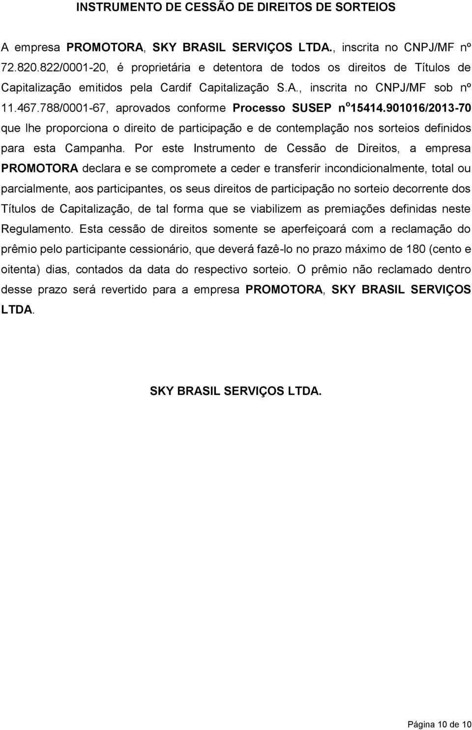 788/0001-67, aprovados conforme Processo SUSEP n o 15414.901016/2013-70 que lhe proporciona o direito de participação e de contemplação nos sorteios definidos para esta Campanha.