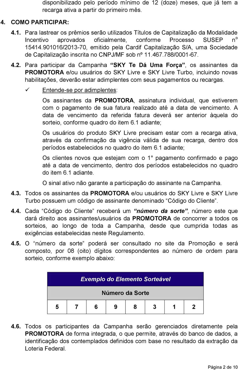 Para lastrear os prêmios serão utilizados Títulos de Capitalização da Modalidade Incentivo aprovados oficialmente, conforme Processo SUSEP n o 15414.