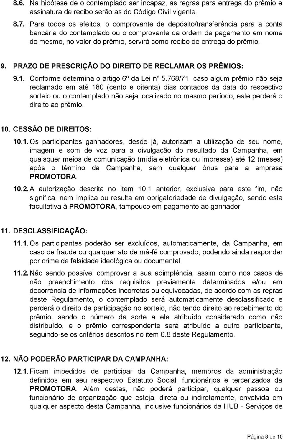 entrega do prêmio. 9. PRAZO DE PRESCRIÇÃO DO DIREITO DE RECLAMAR OS PRÊMIOS: 9.1. Conforme determina o artigo 6º da Lei nº 5.