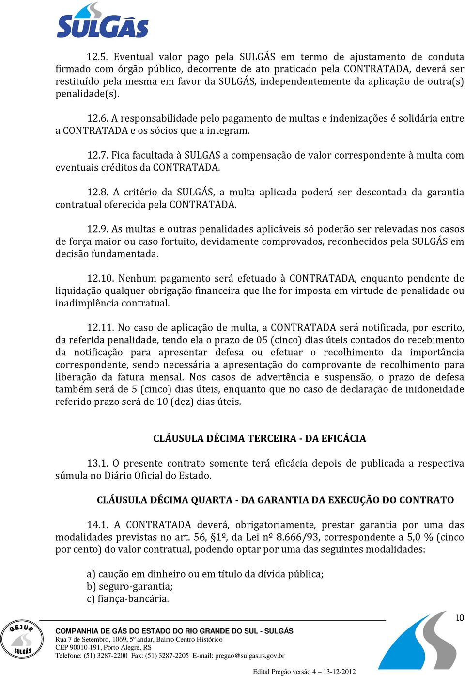 Fica facultada à SULGAS a compensação de valor correspondente à multa com eventuais créditos da CONTRATADA. 12.8.