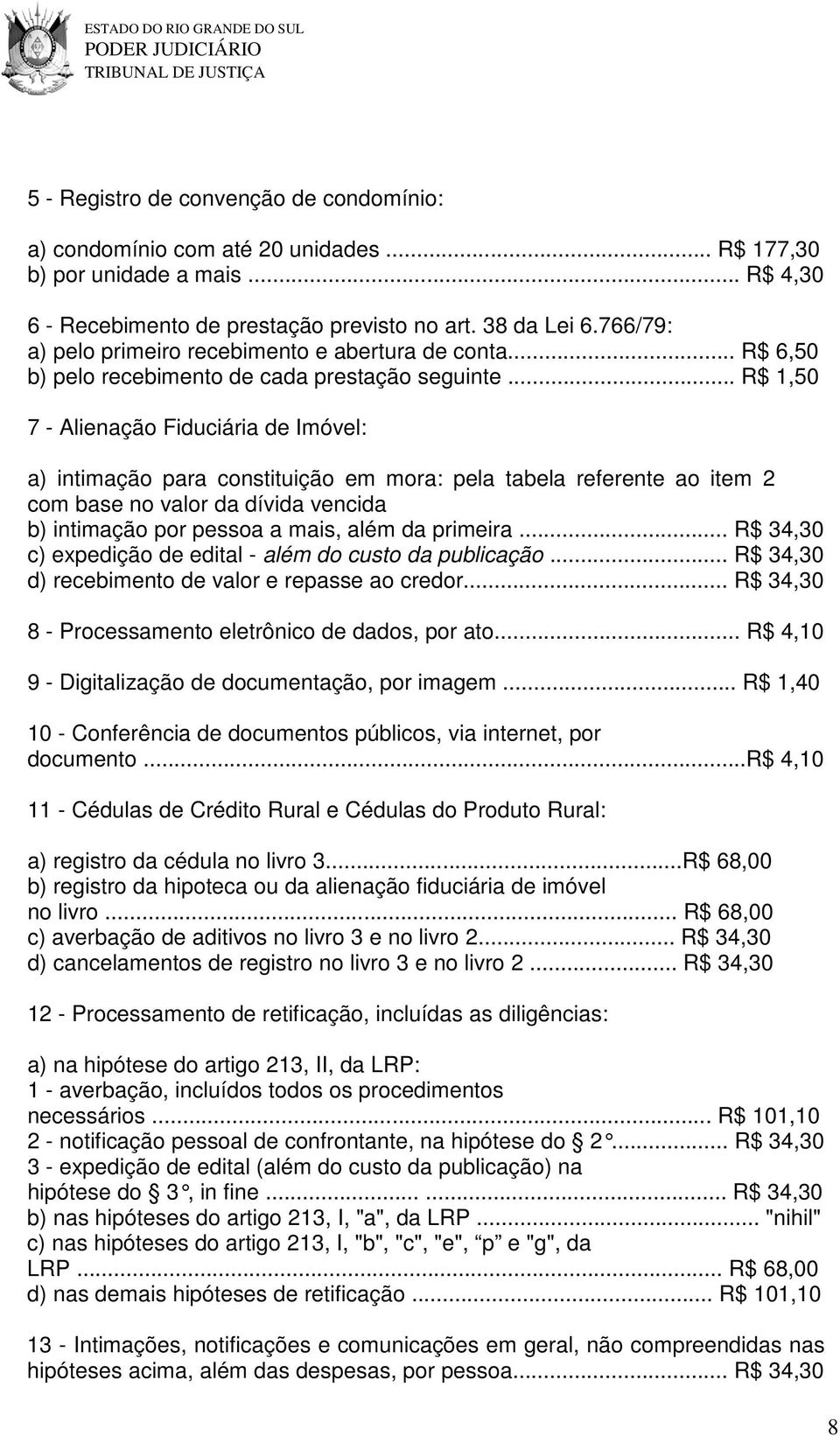 .. R$ 1,50 7 - Alienação Fiduciária de Imóvel: a) intimação para constituição em mora: pela tabela referente ao item 2 com base no valor da dívida vencida b) intimação por pessoa a mais, além da