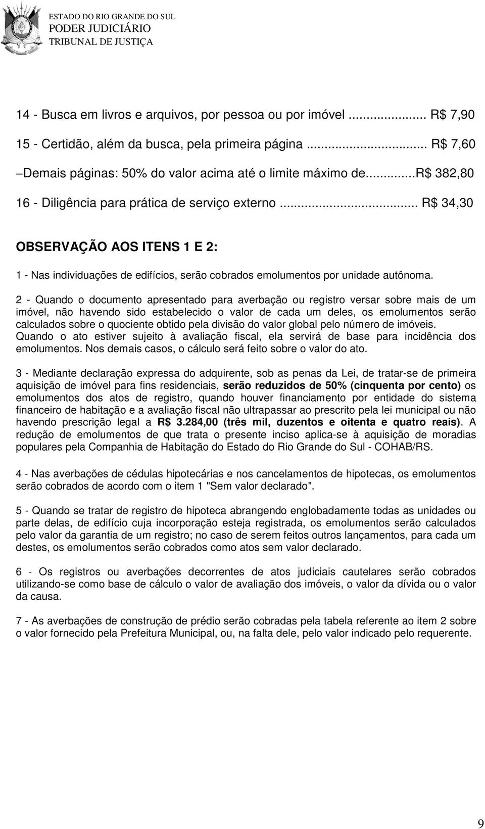 2 - Quando o documento apresentado para averbação ou registro versar sobre mais de um imóvel, não havendo sido estabelecido o valor de cada um deles, os emolumentos serão calculados sobre o quociente