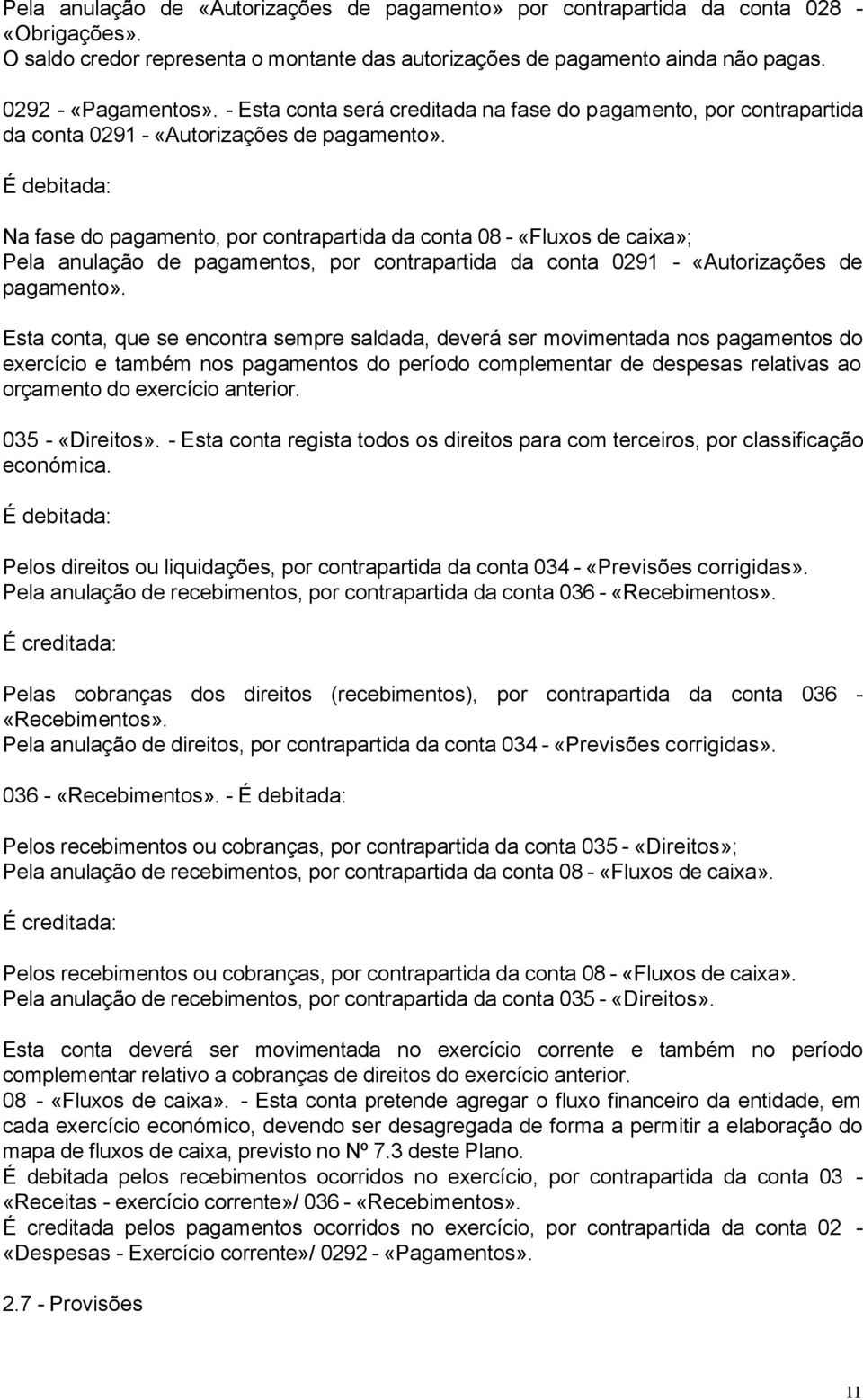 É debitada: Na fase do pagamento, por contrapartida da conta 08 - «Fluxos de caixa»; Pela anulação de pagamentos, por contrapartida da conta 0291 - «Autorizações de pagamento».