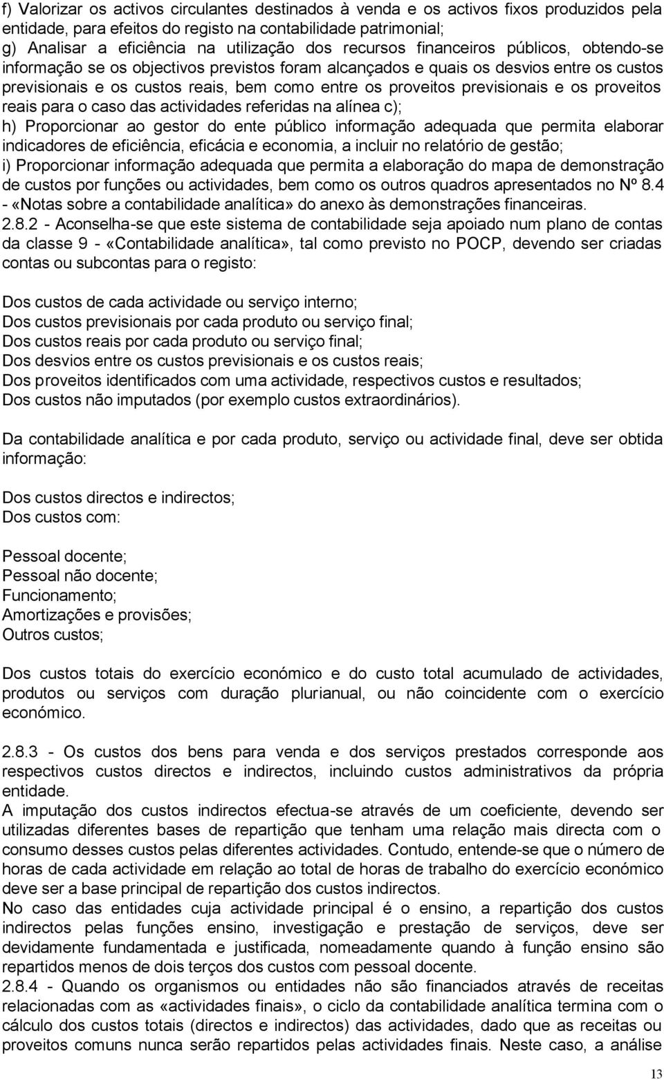 previsionais e os proveitos reais para o caso das actividades referidas na alínea c); h) Proporcionar ao gestor do ente público informação adequada que permita elaborar indicadores de eficiência,