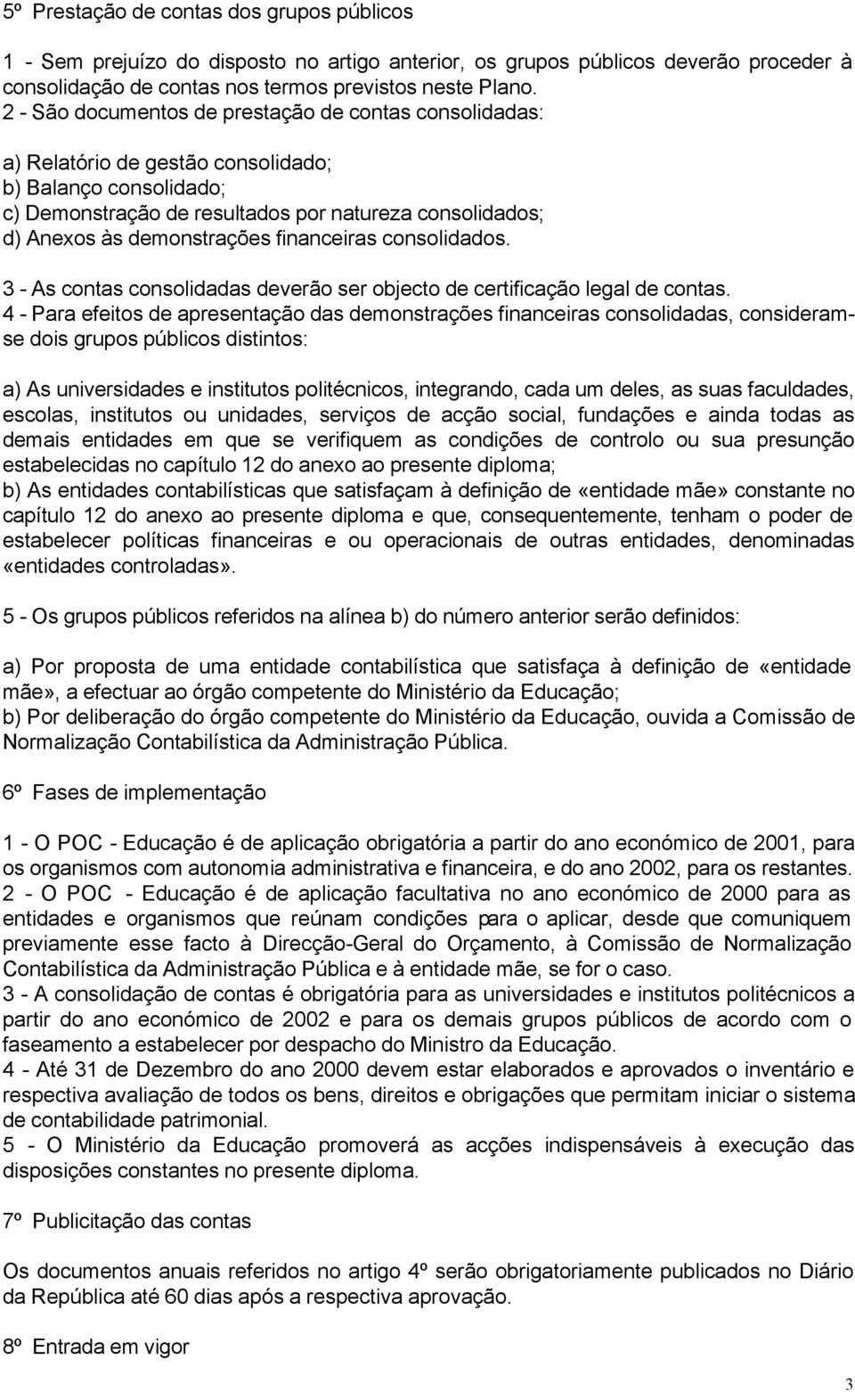 financeiras consolidados. 3 - As contas consolidadas deverão ser objecto de certificação legal de contas.