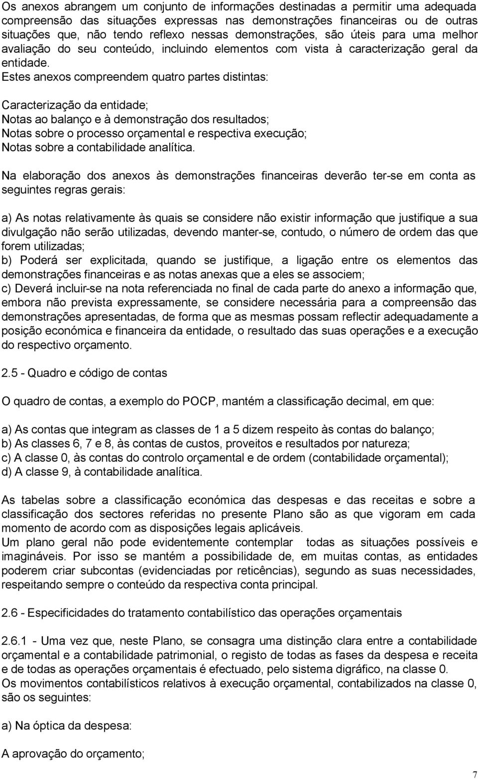 Estes anexos compreendem quatro partes distintas: Caracterização da entidade; Notas ao balanço e à demonstração dos resultados; Notas sobre o processo orçamental e respectiva execução; Notas sobre a