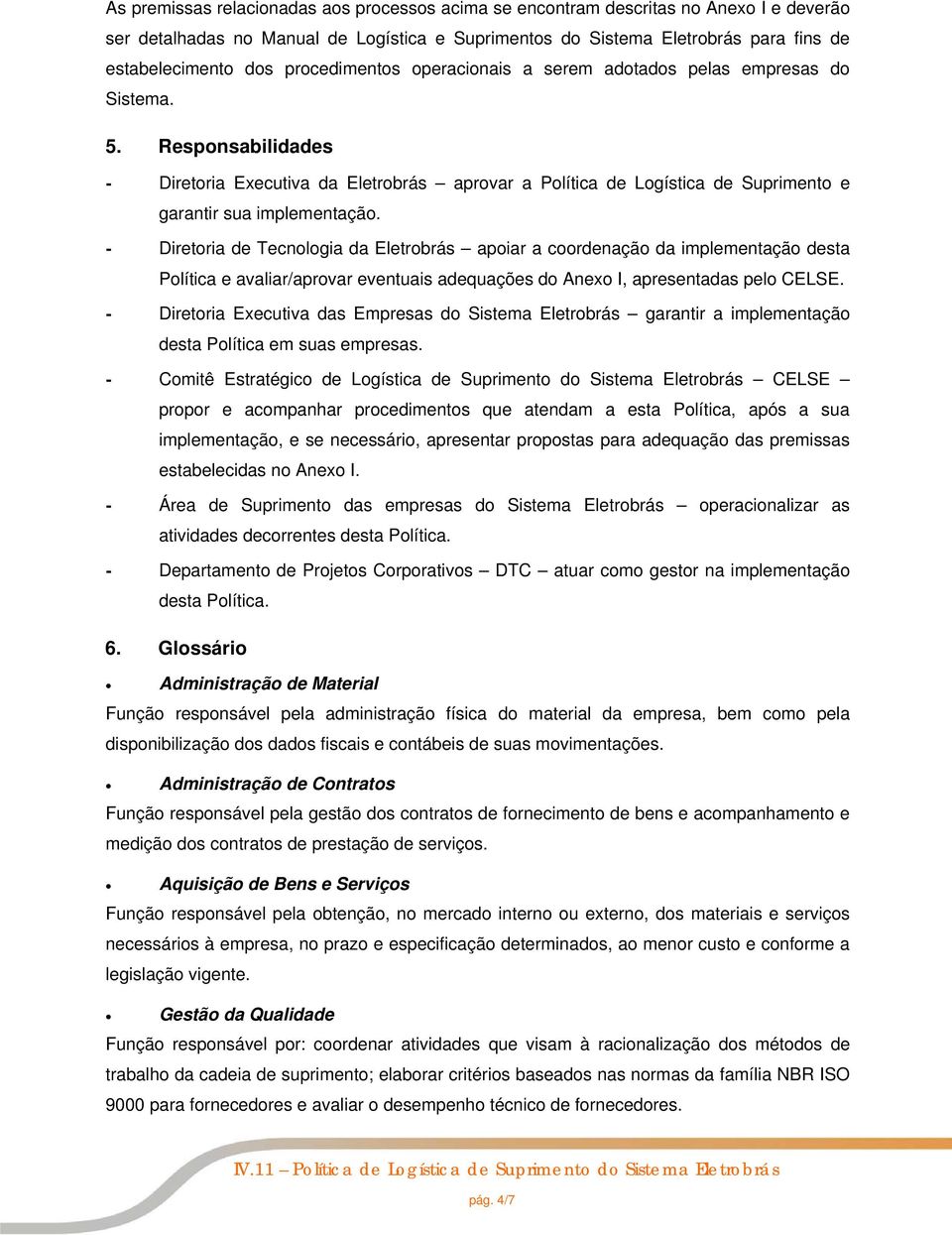 Responsabilidades - Diretoria Executiva da Eletrobrás aprovar a Política de Logística de Suprimento e garantir sua implementação.